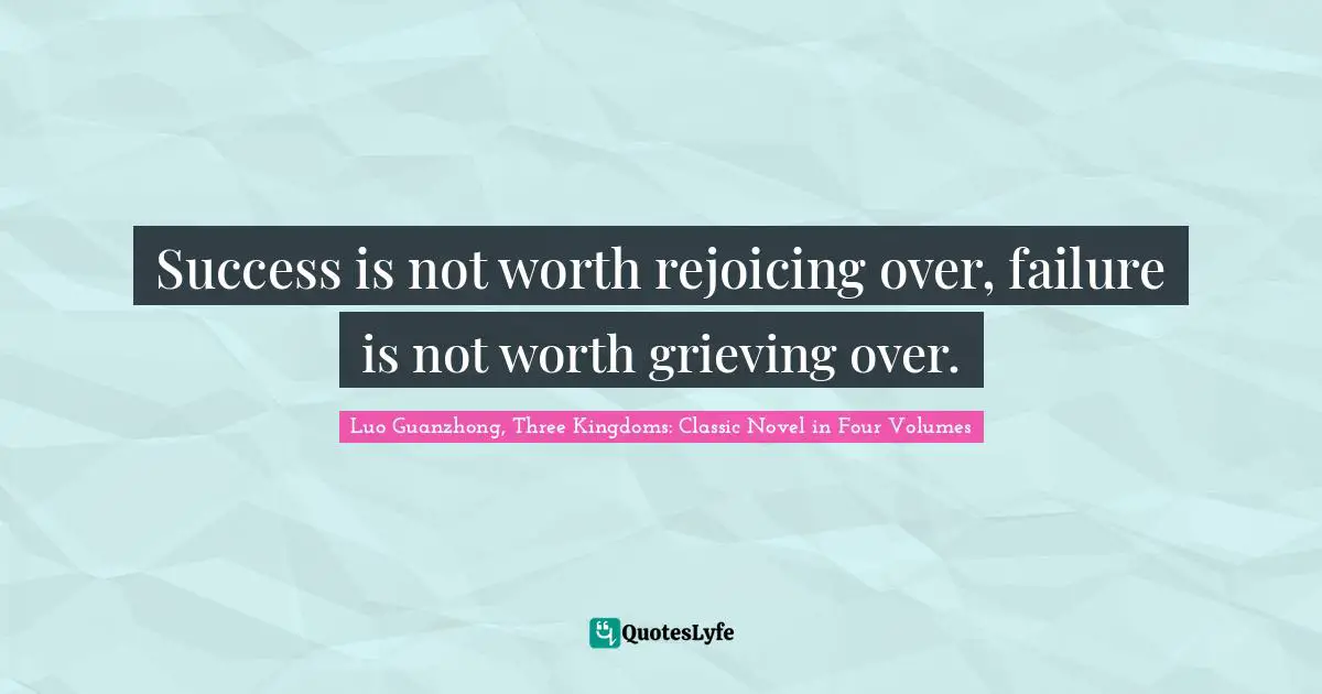 Propriety Quotes: "Success is not worth rejoicing over, failure is not worth grieving over."