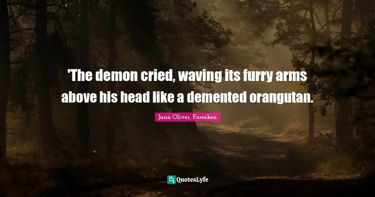 Supernatural Quotes: "‎'The demon cried, waving its furry arms above his head like a demented orangutan."