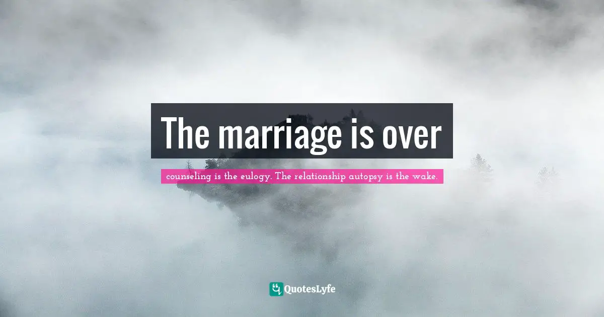 The marriage is over