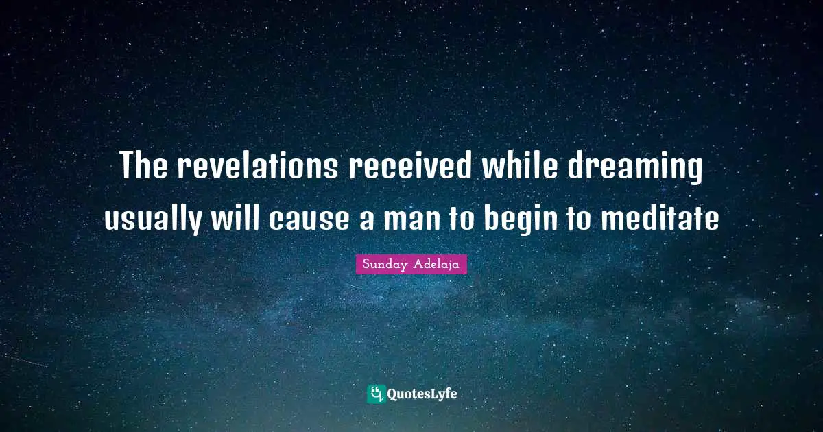The revelations received while dreaming usually will cause a man to begin to meditate