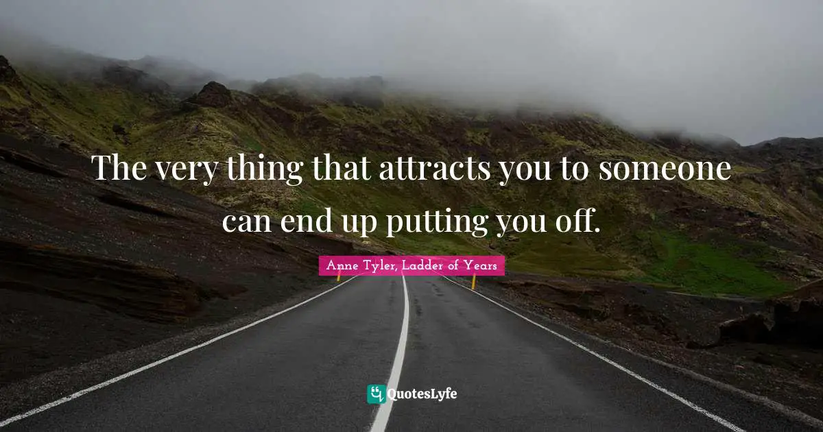 Anne Tyler Quotes: "The very thing that attracts you to someone can end up putting you off."