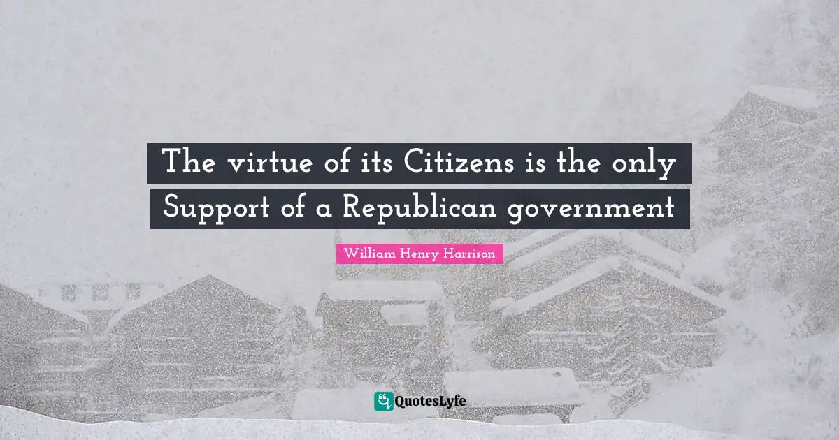 The virtue of its Citizens is the only Support of a Republican government