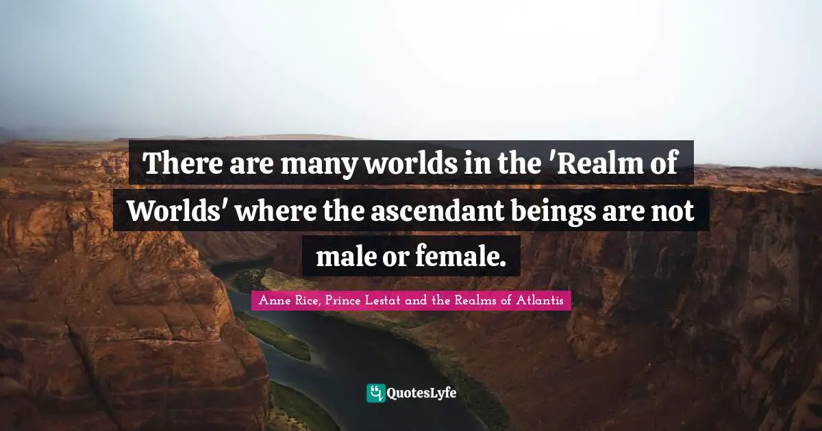 There are many worlds in the 'Realm of Worlds' where the ascendant beings are not male or female.