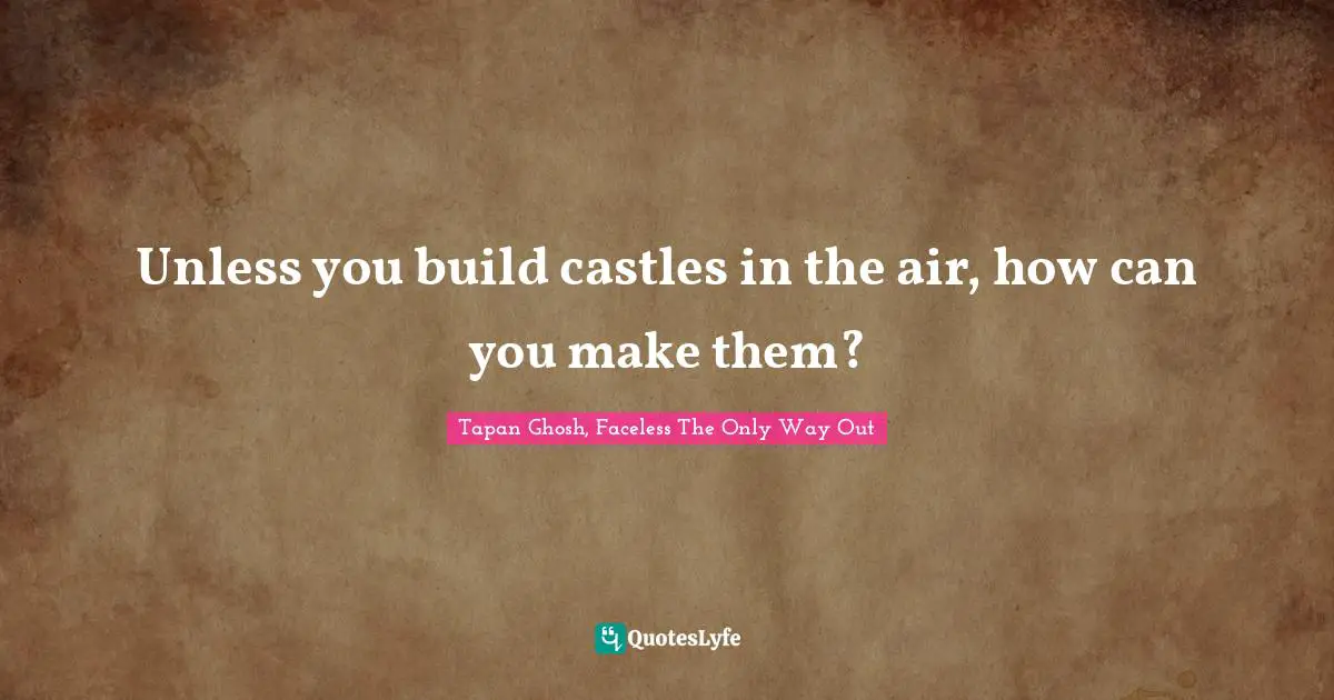 Unless you build castles in the air, how can you make them?