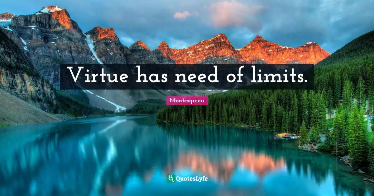 Virtue has need of limits.