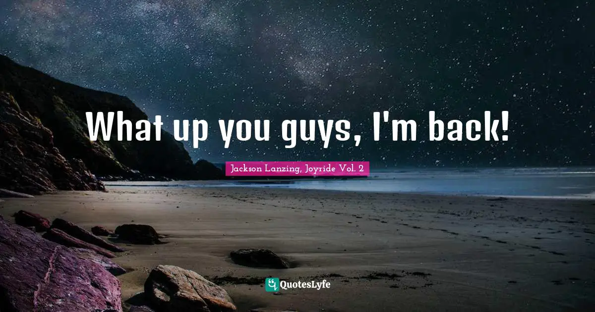 What up you guys, I'm back!