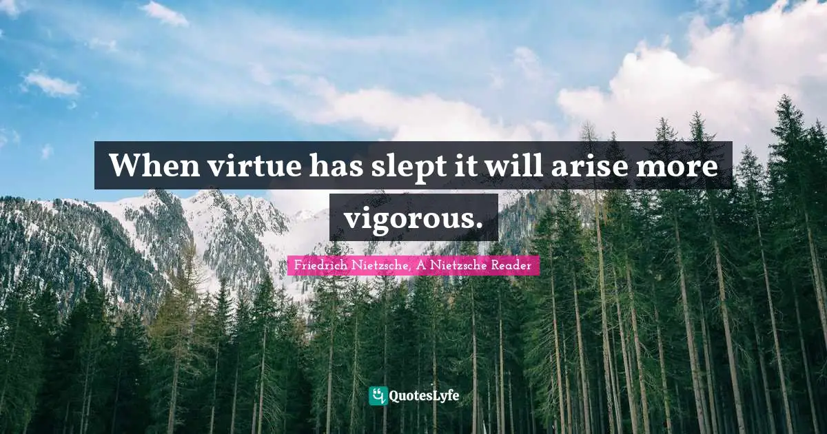 When virtue has slept it will arise more vigorous.