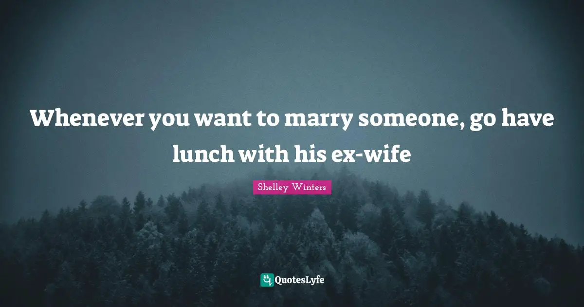 Whenever you want to marry someone, go have lunch with his ex-wife