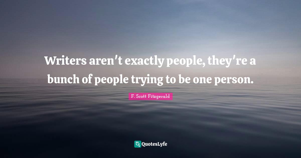 Mn Authors Quotes: "Writers aren't exactly people, they're a bunch of people trying to be one person."