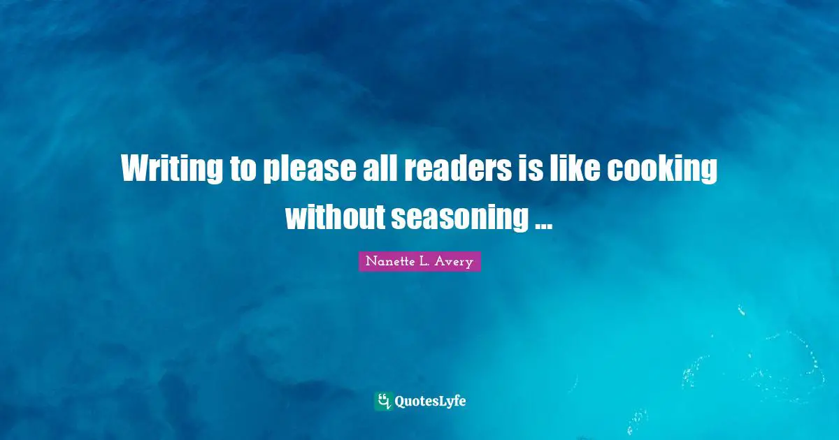 Nanette L. Avery Quotes: "Writing to please all readers is like cooking without seasoning …"