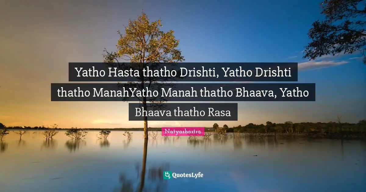 Yatho Hasta thatho Drishti, Yatho Drishti thatho ManahYatho Manah thatho Bhaava, Yatho Bhaava thatho Rasa
