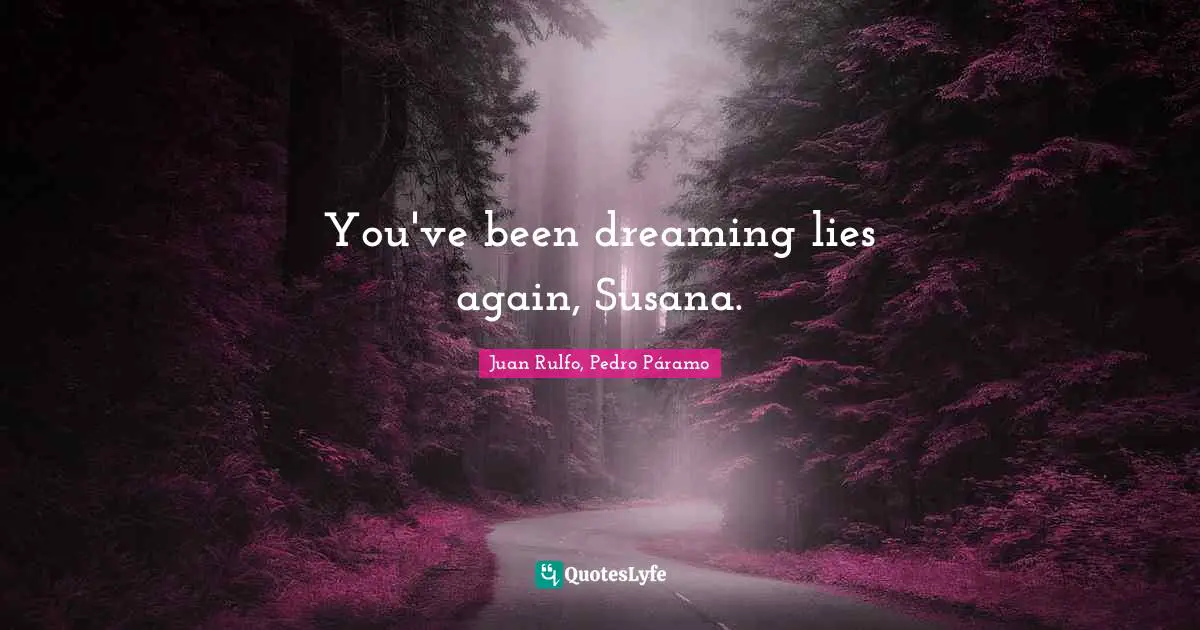 You've been dreaming lies again, Susana.