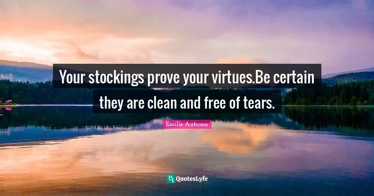 Your stockings prove your virtues.Be certain they are clean and free of tears.