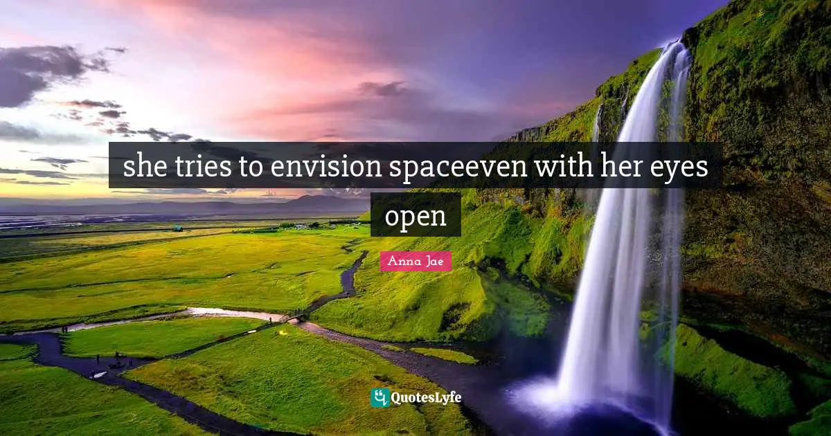 she tries to envision spaceeven with her eyes open