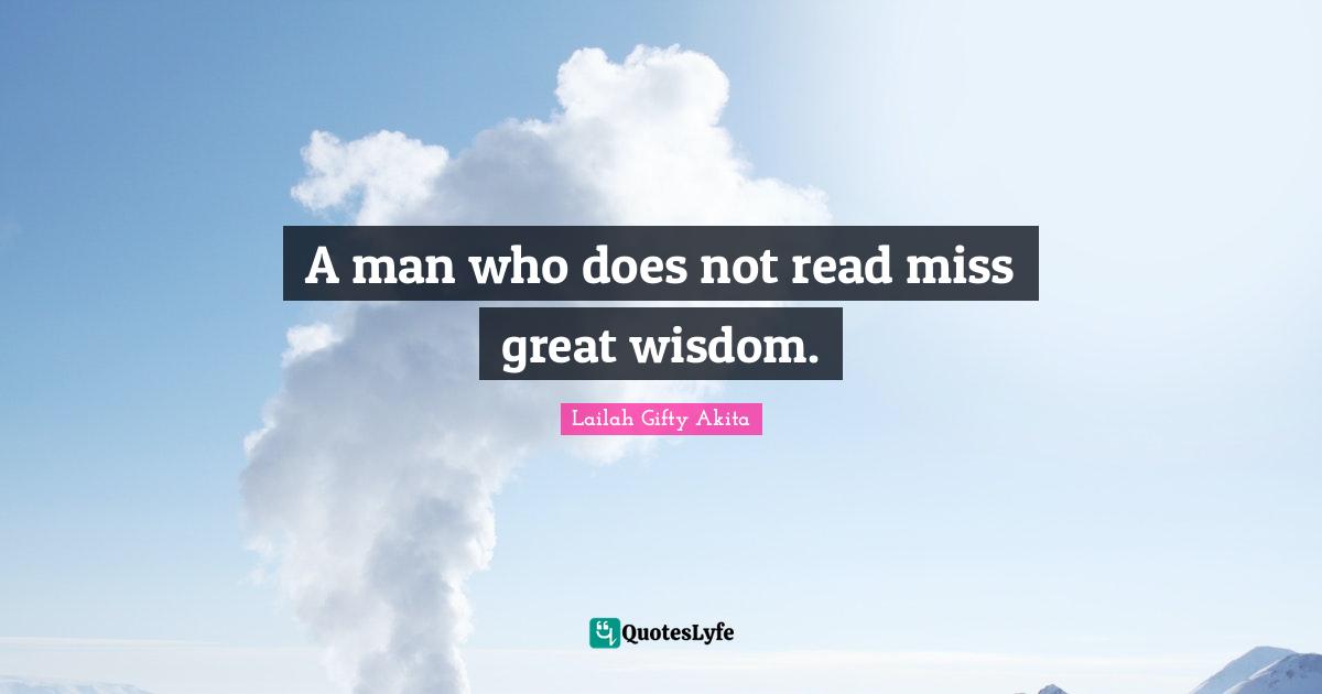 A man who does not read miss great wisdom.