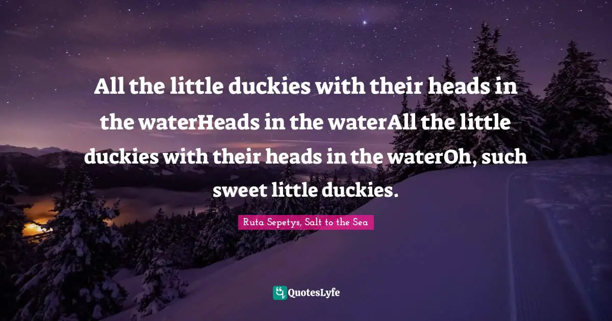 All the little duckies with their heads in the waterHeads in the waterAll the little duckies with their heads in the waterOh, such sweet little duckies.