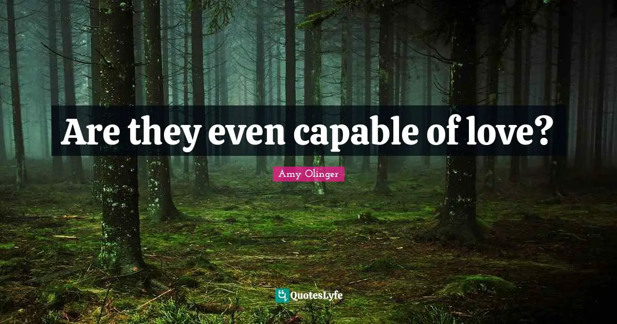 Are they even capable of love?