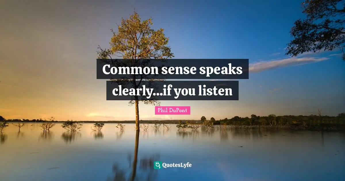 Common sense speaks clearly...if you listen