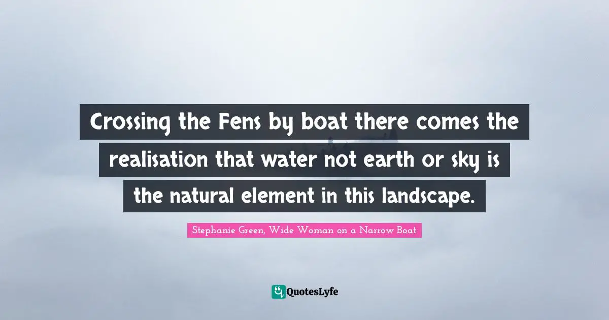 Crossing the Fens by boat there comes the realisation that water not earth or sky is the natural element in this landscape.