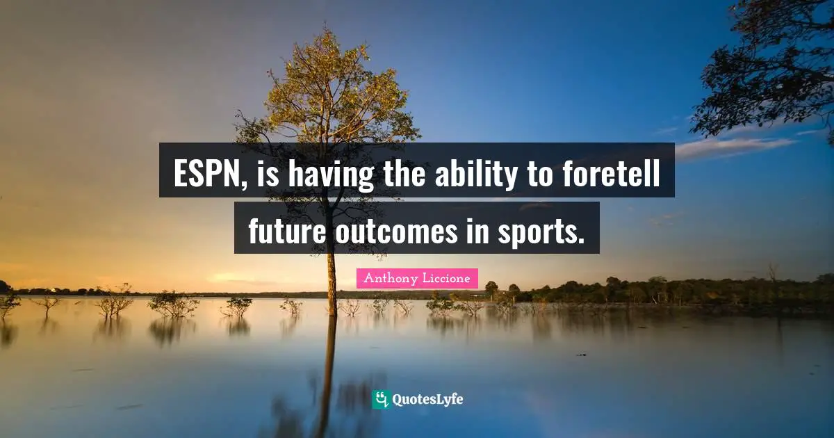 Warn Quotes: "ESPN, is having the ability to foretell future outcomes in sports."
