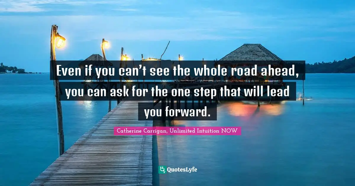 Even if you can’t see the whole road ahead, you can ask for the one step that will lead you forward.