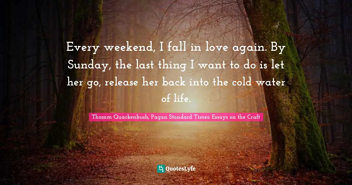 Every weekend, I fall in love again. By Sunday, the last thing I want to do is let her go, release her back into the cold water of life.