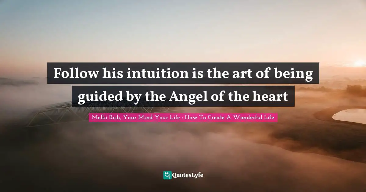 Follow his intuition is the art of being guided by the Angel of the heart