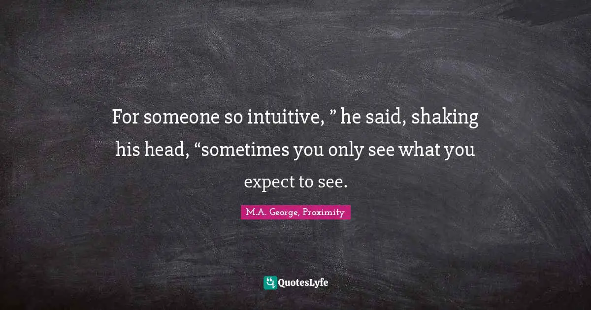Daughters Quotes: "For someone so intuitive, ” he said, shaking his head, “sometimes you only see what you expect to see."
