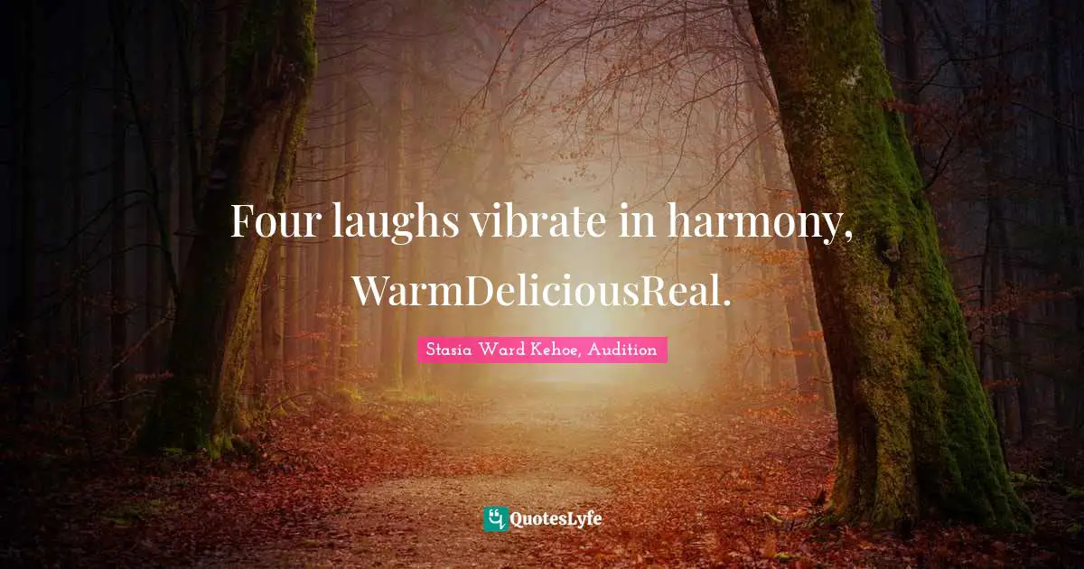 Four laughs vibrate in harmony, WarmDeliciousReal.