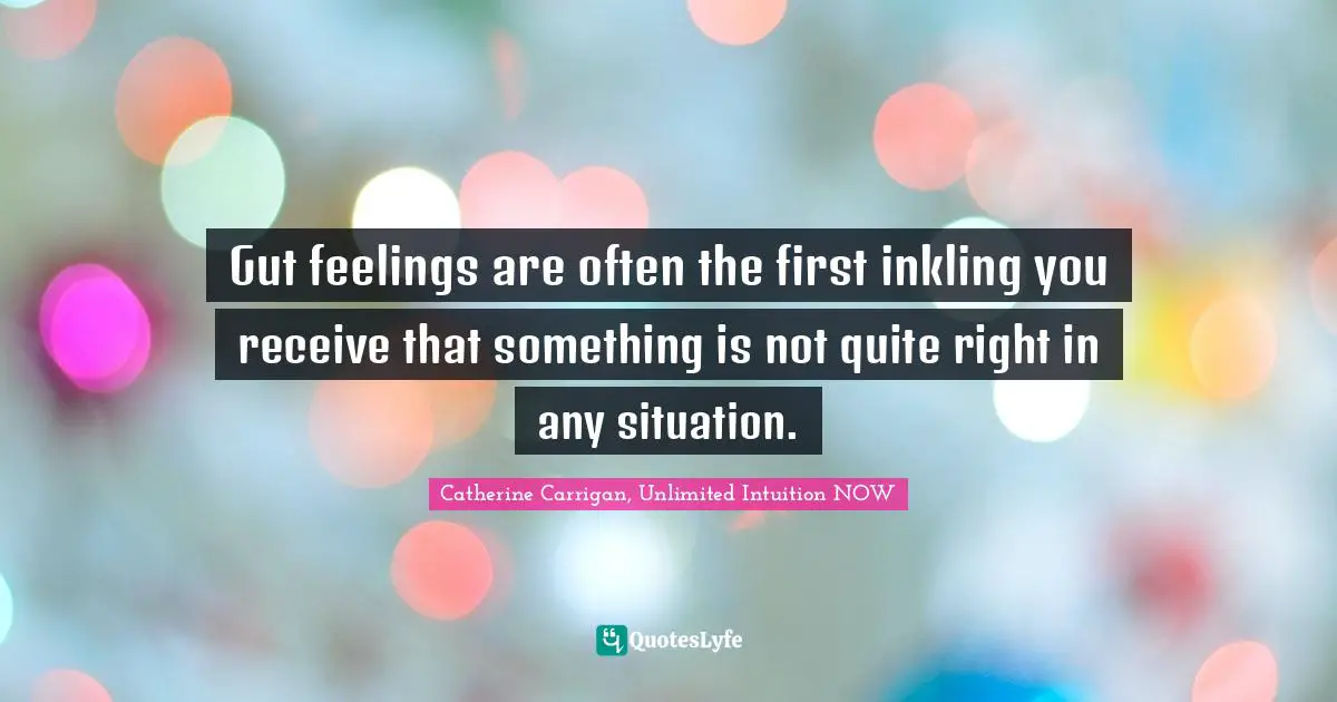 Gut feelings are often the first inkling you receive that something is not quite right in any situation.