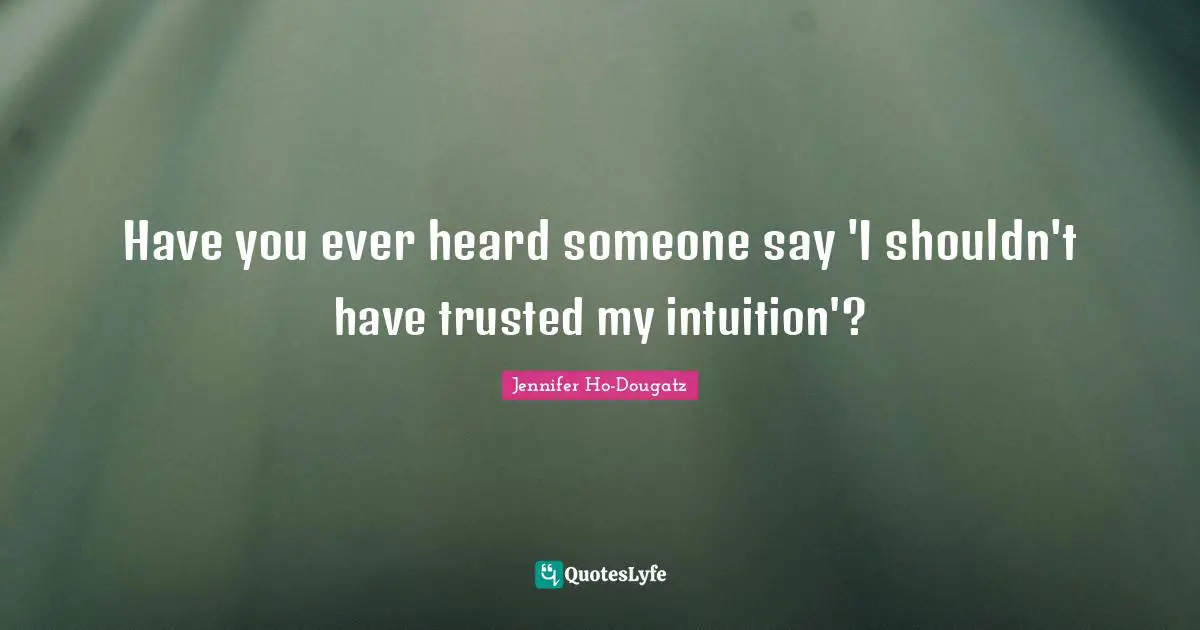 Have you ever heard someone say 'I shouldn't have trusted my intuition'?