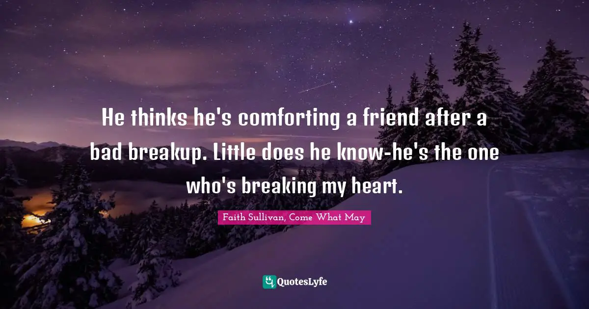 He thinks he's comforting a friend after a bad breakup. Little does he know-he's the one who's breaking my heart.