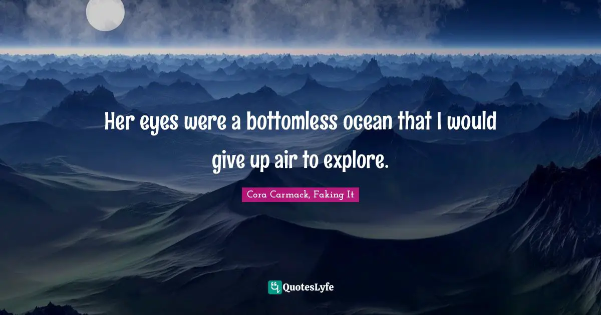 Her eyes were a bottomless ocean that I would give up air to explore.