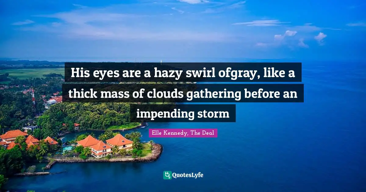 His eyes are a hazy swirl ofgray, like a thick mass of clouds gathering before an impending storm