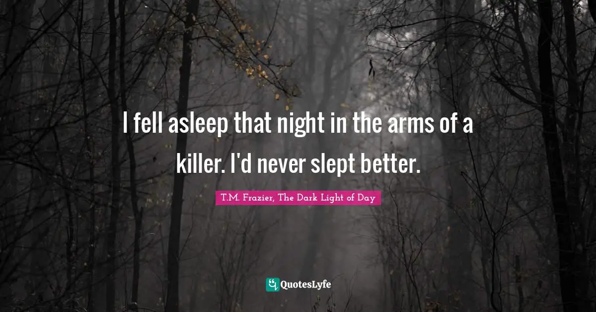I fell asleep that night in the arms of a killer. I'd never slept better.