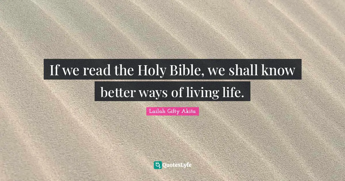 If we read the Holy Bible, we shall know better ways of living life.