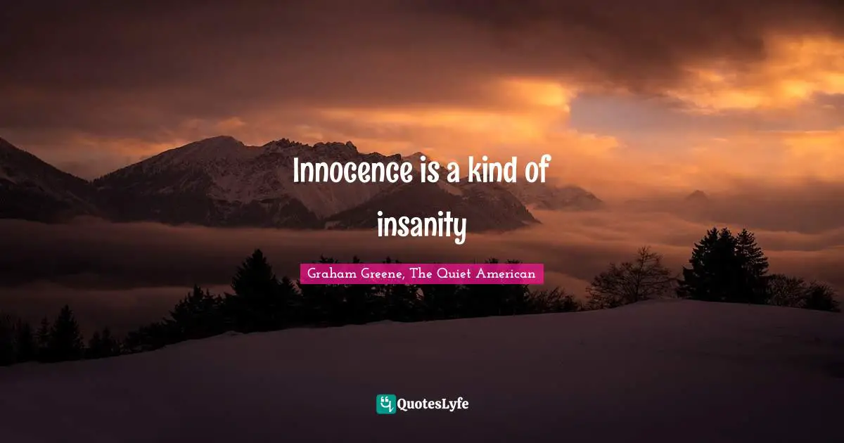 Innocence is a kind of insanity
