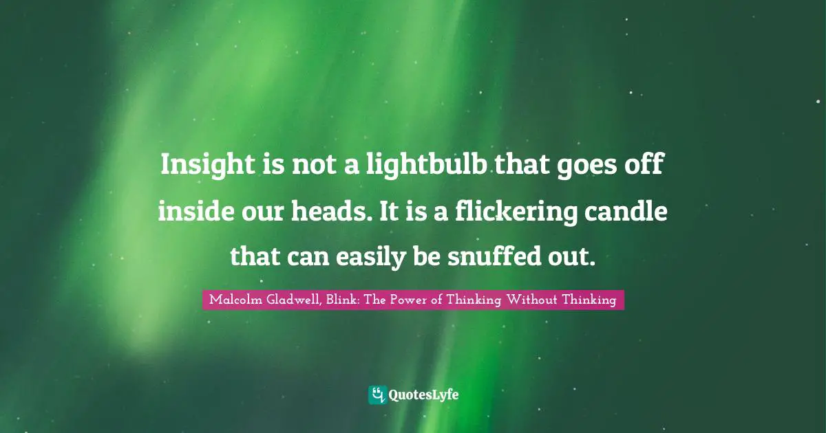 Insight is not a lightbulb that goes off inside our heads. It is a flickering candle that can easily be snuffed out.