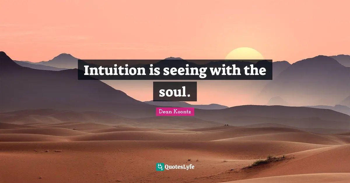 Intuition is seeing with the soul.