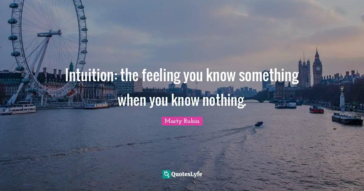 Intuition: the feeling you know something when you know nothing.