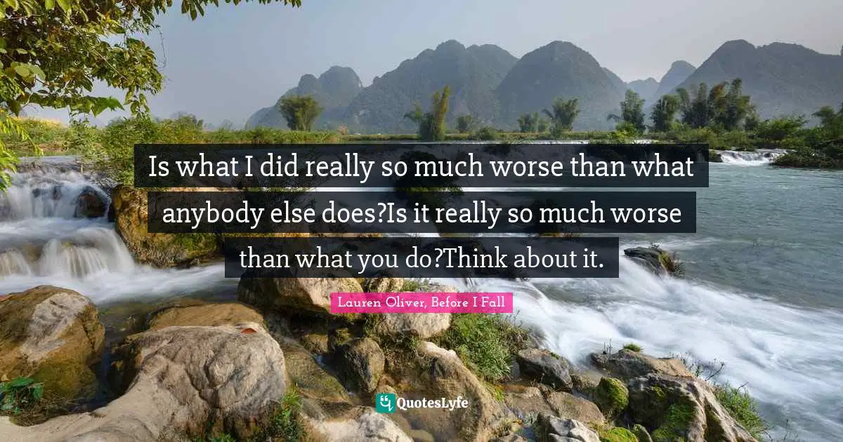 Is what I did really so much worse than what anybody else does?Is it really so much worse than what you do?Think about it.
