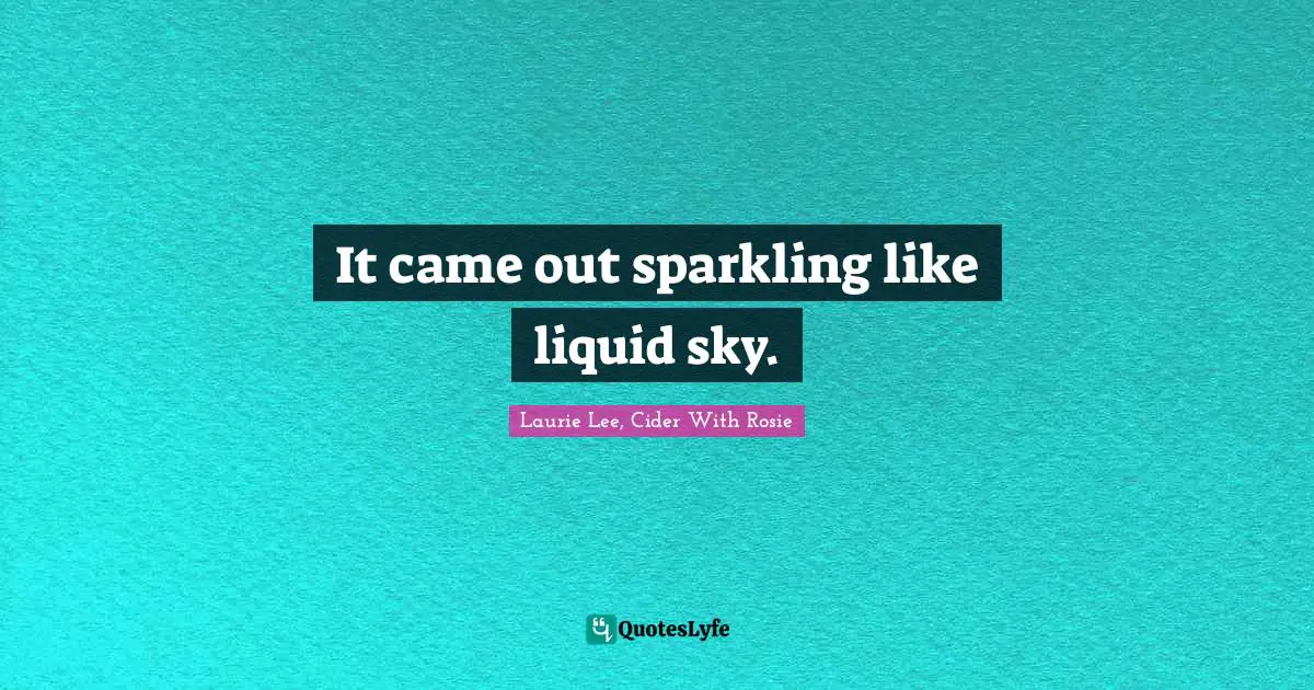 It came out sparkling like liquid sky.