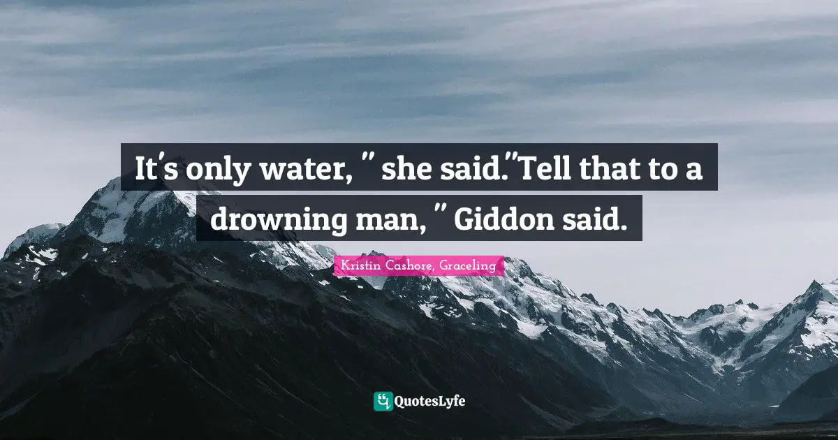 Drown Quotes: "It's only water, " she said."Tell that to a drowning man, " Giddon said."