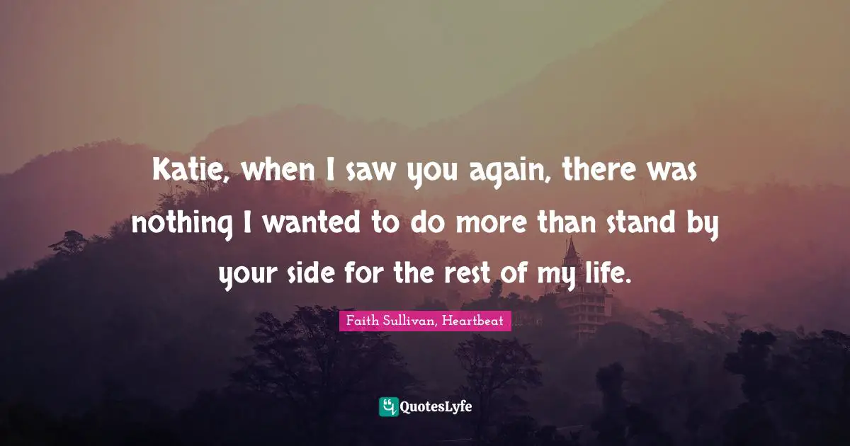 Katie, when I saw you again, there was nothing I wanted to do more than stand by your side for the rest of my life.