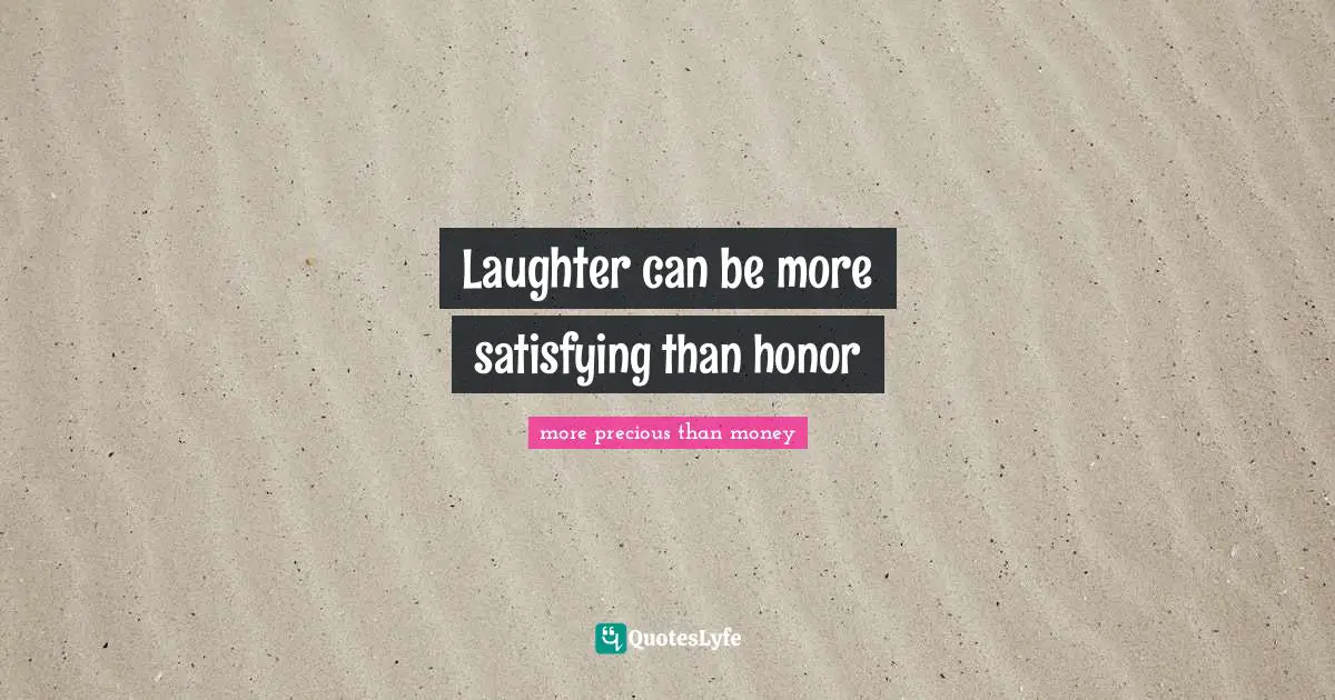 Laughter can be more satisfying than honor