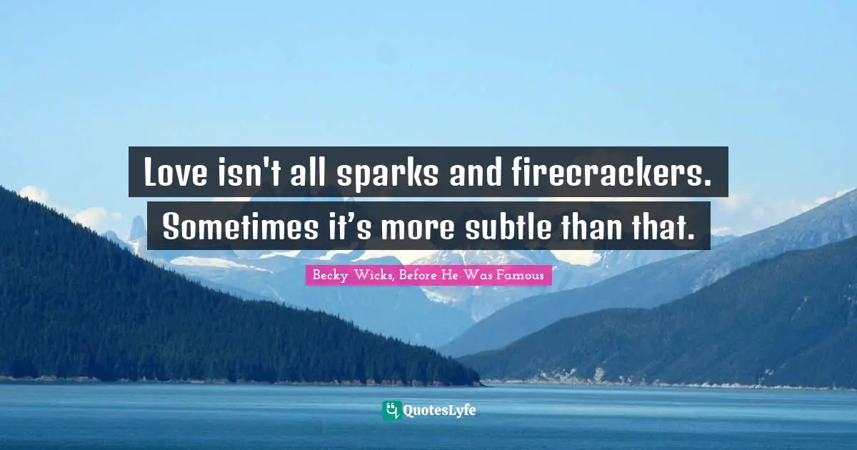 Love isn't all sparks and firecrackers. Sometimes it’s more subtle than that.