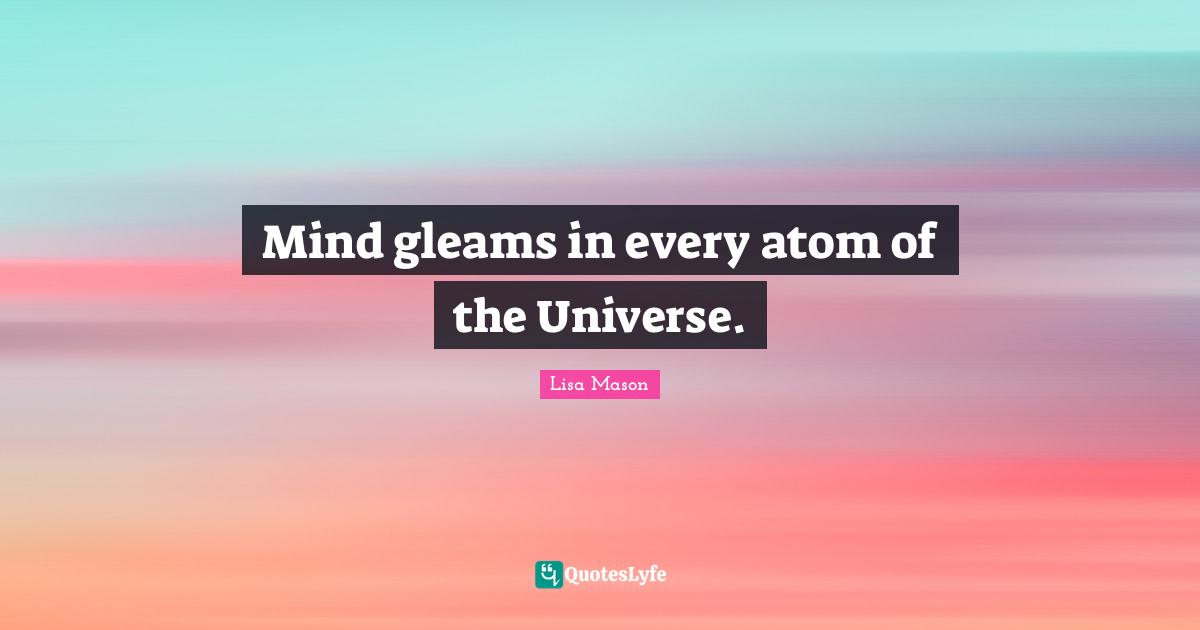 Mind gleams in every atom of the Universe.