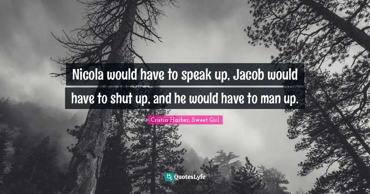 Nicola would have to speak up, Jacob would have to shut up, and he would have to man up.