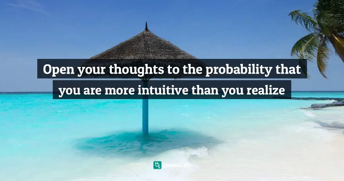 Open your thoughts to the probability that you are more intuitive than you realize