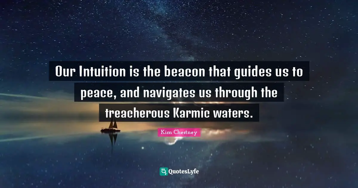 Sixth Sense Quotes: "Our Intuition is the beacon that guides us to peace, and navigates us through the treacherous Karmic waters."